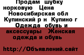 Продам  шубку  норковую › Цена ­ 40 000 - Новосибирская обл., Купинский р-н, Купино г. Одежда, обувь и аксессуары » Женская одежда и обувь   